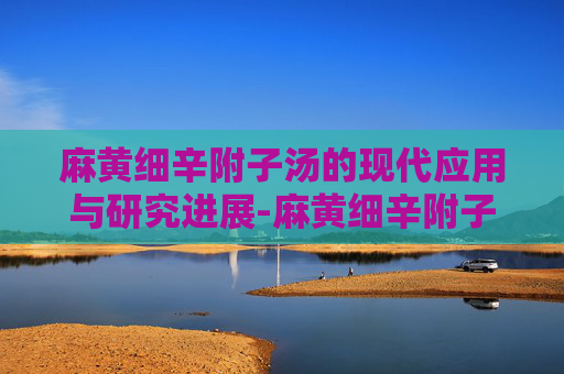 麻黄细辛附子汤的现代应用与研究进展-麻黄细辛附子汤的配方