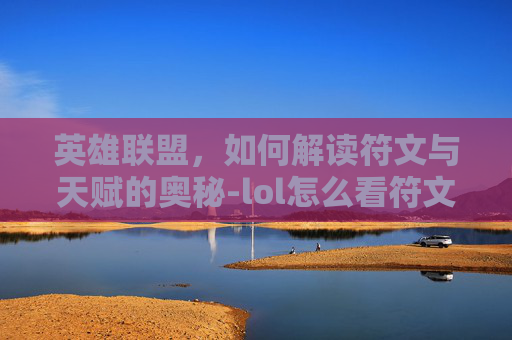 英雄联盟，如何解读符文与天赋的奥秘-lol怎么看符文天赋加点
