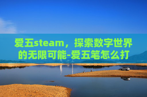 爱五steam，探索数字世界的无限可能-爱五笔怎么打