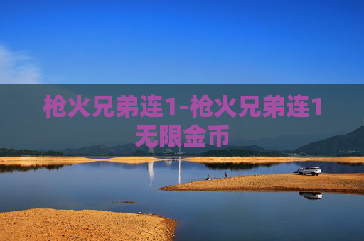 枪火兄弟连1-枪火兄弟连1无限金币