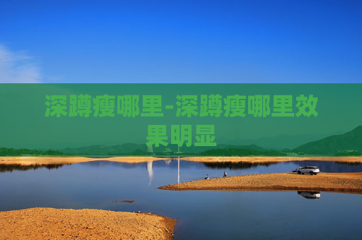 深蹲瘦哪里-深蹲瘦哪里效果明显