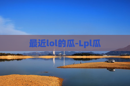 最近lol的瓜-Lpl瓜