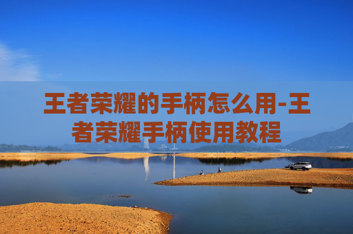 王者荣耀的手柄怎么用-王者荣耀手柄使用教程
