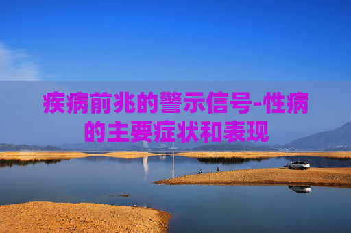 疾病前兆的警示信号-性病的主要症状和表现