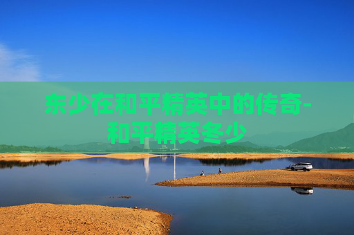 东少在和平精英中的传奇-和平精英冬少