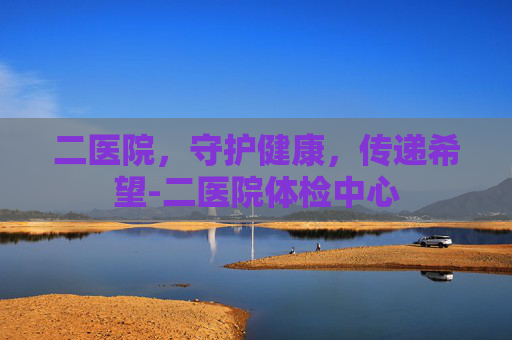 二医院，守护健康，传递希望-二医院体检中心