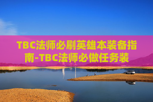TBC法师必刷英雄本装备指南-TBC法师必做任务装