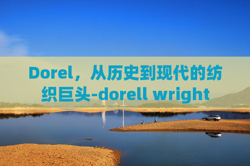 Dorel，从历史到现代的纺织巨头-dorell wright