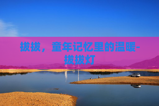 拔拔，童年记忆里的温暖-拔拔灯