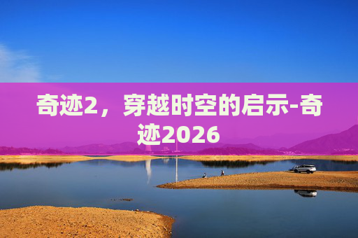 奇迹2，穿越时空的启示-奇迹2026