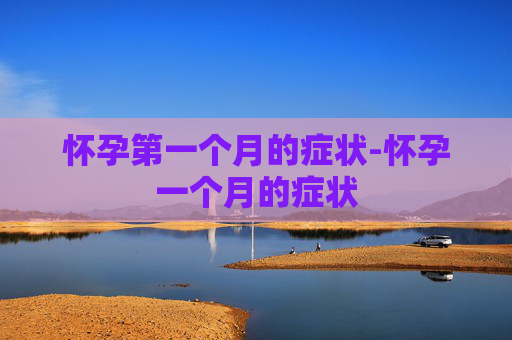 怀孕第一个月的症状-怀孕一个月的症状