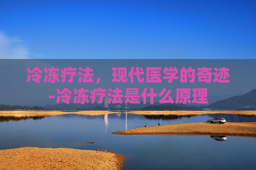 冷冻疗法，现代医学的奇迹-冷冻疗法是什么原理
