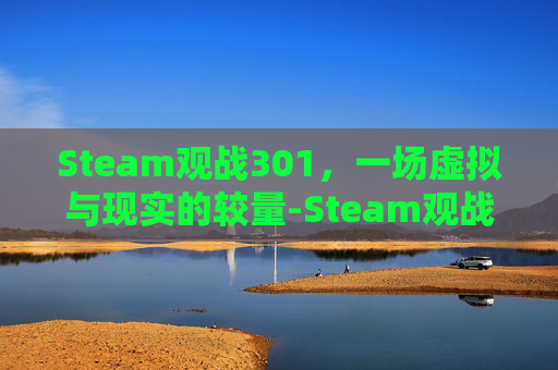 Steam观战301，一场虚拟与现实的较量-Steam观战