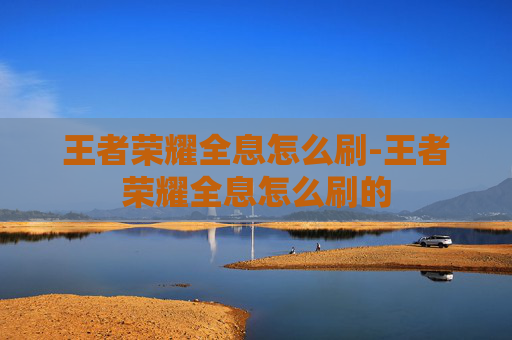 王者荣耀全息怎么刷-王者荣耀全息怎么刷的