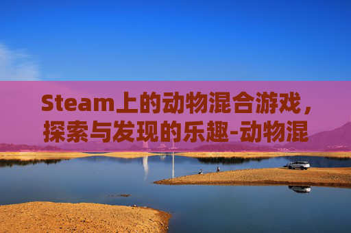 Steam上的动物混合游戏，探索与发现的乐趣-动物混合这个游戏如何制作木镐子