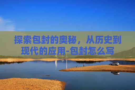 探索包封的奥秘，从历史到现代的应用-包封怎么写