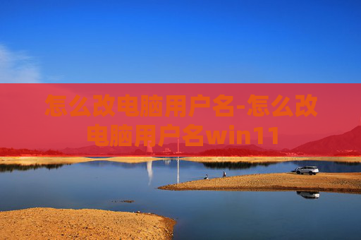 怎么改电脑用户名-怎么改电脑用户名win11