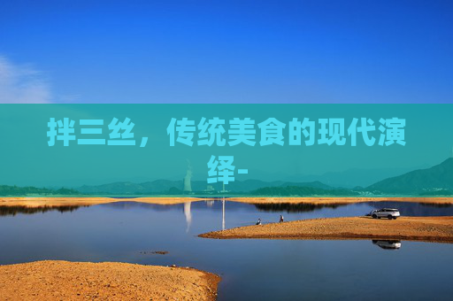 拌三丝，传统美食的现代演绎-