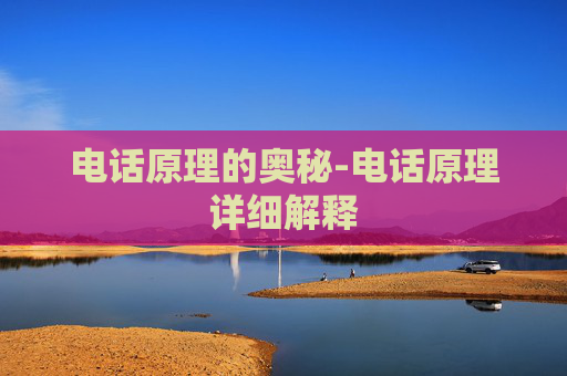 电话原理的奥秘-电话原理详细解释