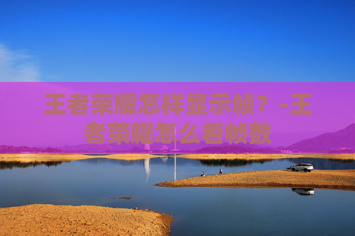 王者荣耀怎样显示帧？-王者荣耀怎么看帧数
