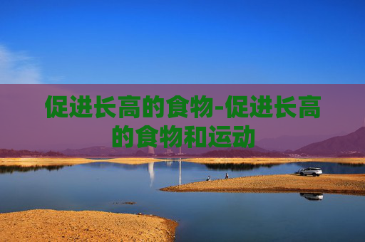 促进长高的食物-促进长高的食物和运动
