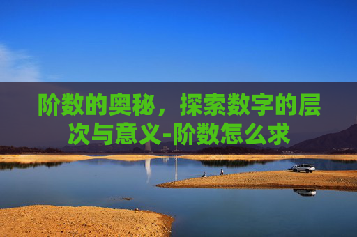 阶数的奥秘，探索数字的层次与意义-阶数怎么求