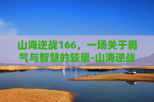 山海逆战166，一场关于勇气与智慧的较量-山海逆战异兽大全