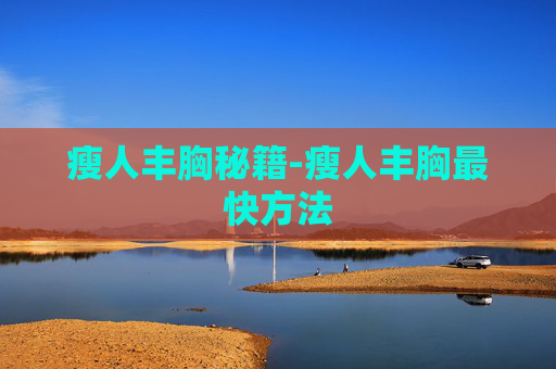瘦人丰胸秘籍-瘦人丰胸最快方法