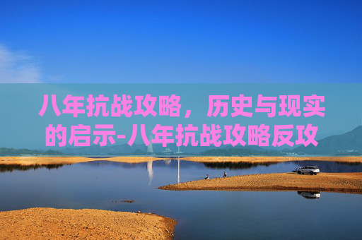 八年抗战攻略，历史与现实的启示-八年抗战攻略反攻宜昌