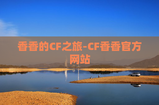 香香的CF之旅-CF香香官方网站