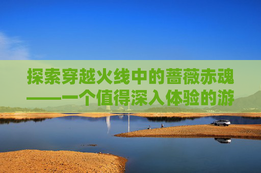 探索穿越火线中的蔷薇赤魂——一个值得深入体验的游戏角色-于国泳主任医师简介