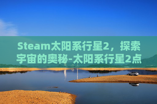Steam太阳系行星2，探索宇宙的奥秘-太阳系行星2点击即玩