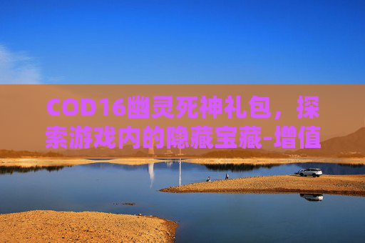 COD16幽灵死神礼包，探索游戏内的隐藏宝藏-增值税缴纳逾期