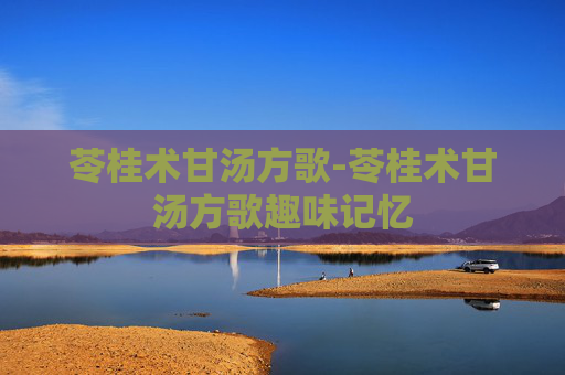 苓桂术甘汤方歌-苓桂术甘汤方歌趣味记忆