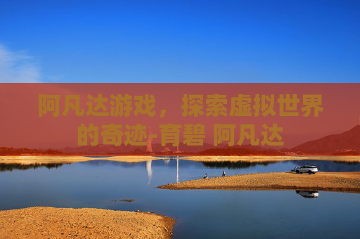 阿凡达游戏，探索虚拟世界的奇迹-育碧 阿凡达