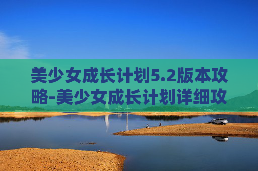 美少女成长计划5.2版本攻略-美少女成长计划详细攻略