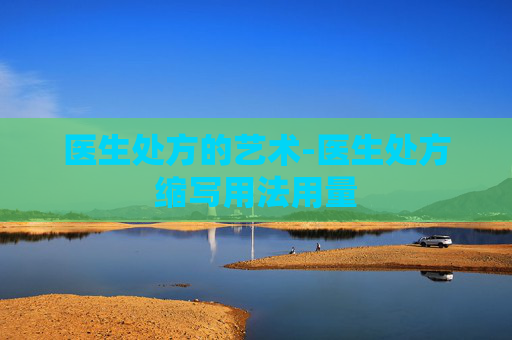 医生处方的艺术-医生处方缩写用法用量