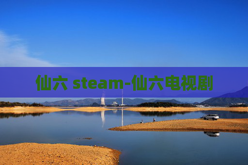 仙六 steam-仙六电视剧