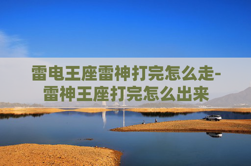 雷电王座雷神打完怎么走-雷神王座打完怎么出来