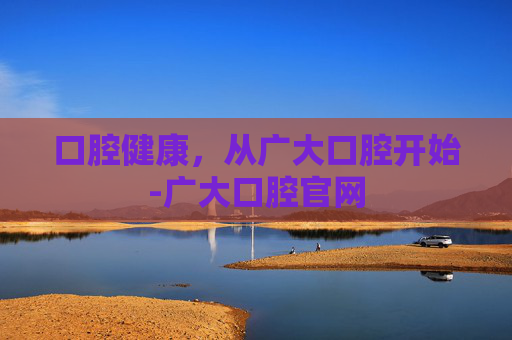 口腔健康，从广大口腔开始-广大口腔官网