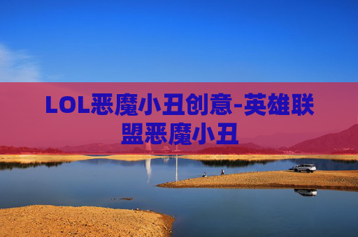LOL恶魔小丑创意-英雄联盟恶魔小丑