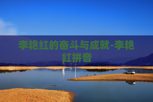 李艳红的奋斗与成就-李艳红拼音