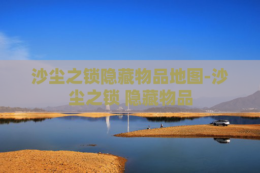 沙尘之锁隐藏物品地图-沙尘之锁 隐藏物品