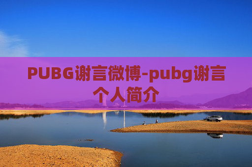 PUBG谢言微博-pubg谢言个人简介