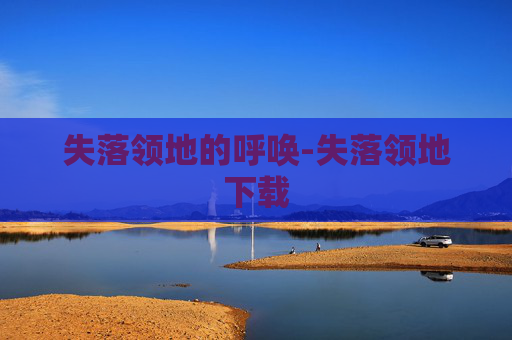 失落领地的呼唤-失落领地下载