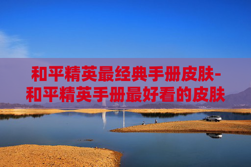 和平精英最经典手册皮肤-和平精英手册最好看的皮肤