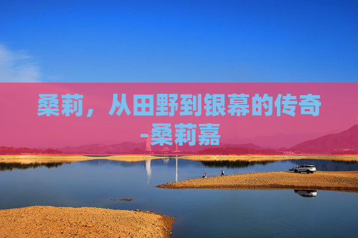 桑莉，从田野到银幕的传奇-桑莉嘉