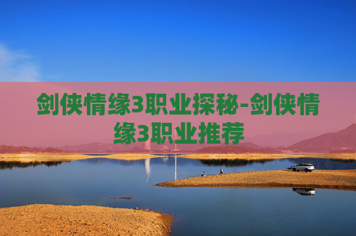 剑侠情缘3职业探秘-剑侠情缘3职业推荐