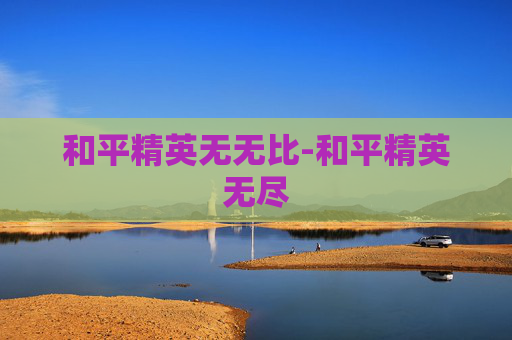 和平精英无无比-和平精英无尽