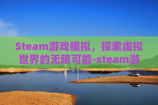 Steam游戏模拟，探索虚拟世界的无限可能-steam游戏模拟器